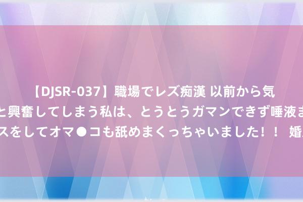 【DJSR-037】職場でレズ痴漢 以前から気になるあの娘を見つけると興奮してしまう私は、とうとうガマンできず唾液まみれでディープキスをしてオマ●コも舐めまくっちゃいました!! 婚后的你?你拿我方丈畜呢?你连家畜王人不如!