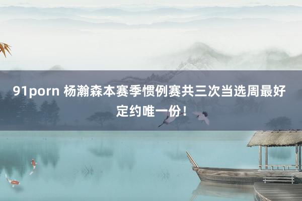91porn 杨瀚森本赛季惯例赛共三次当选周最好 定约唯一份！